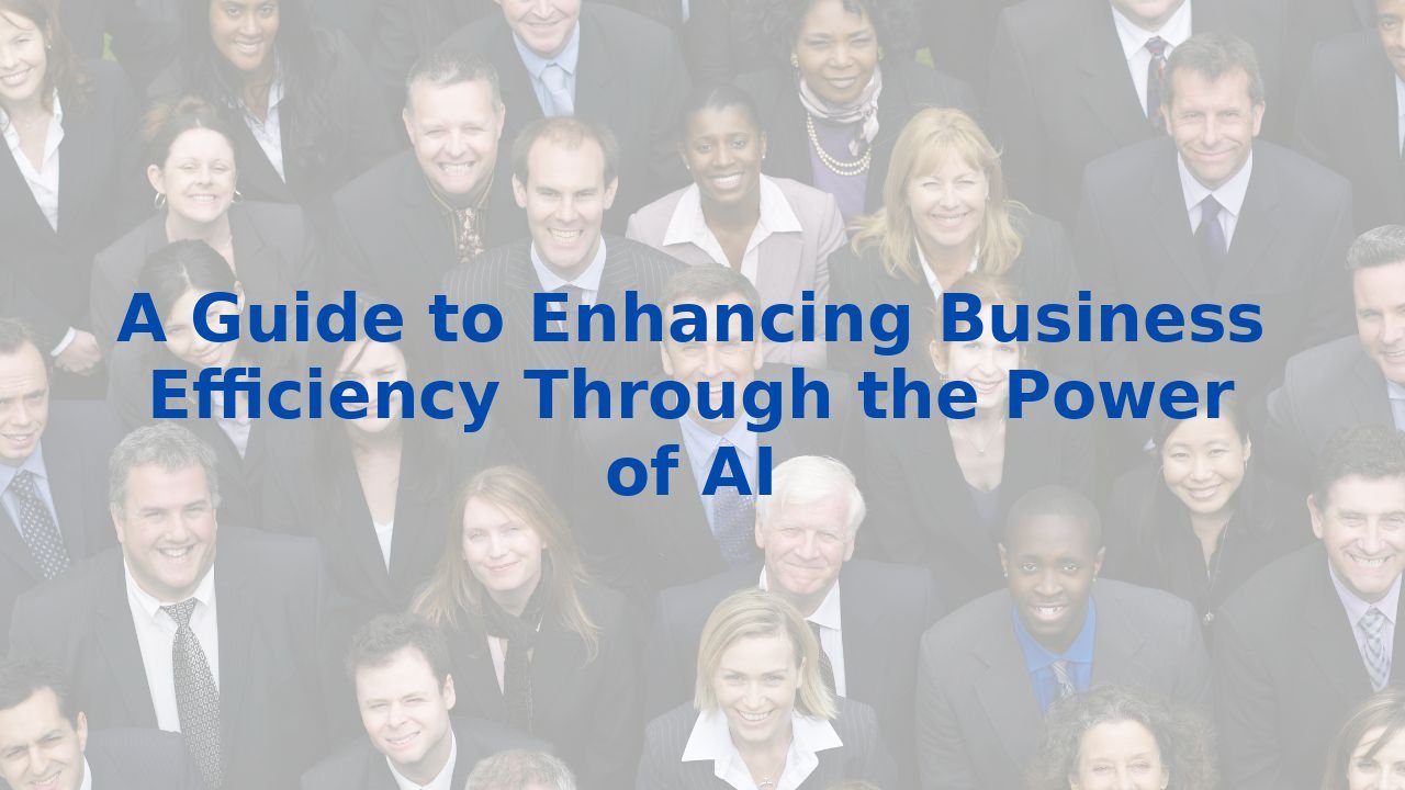A Guide to Enhancing Business Efficiency Through the Power of AI