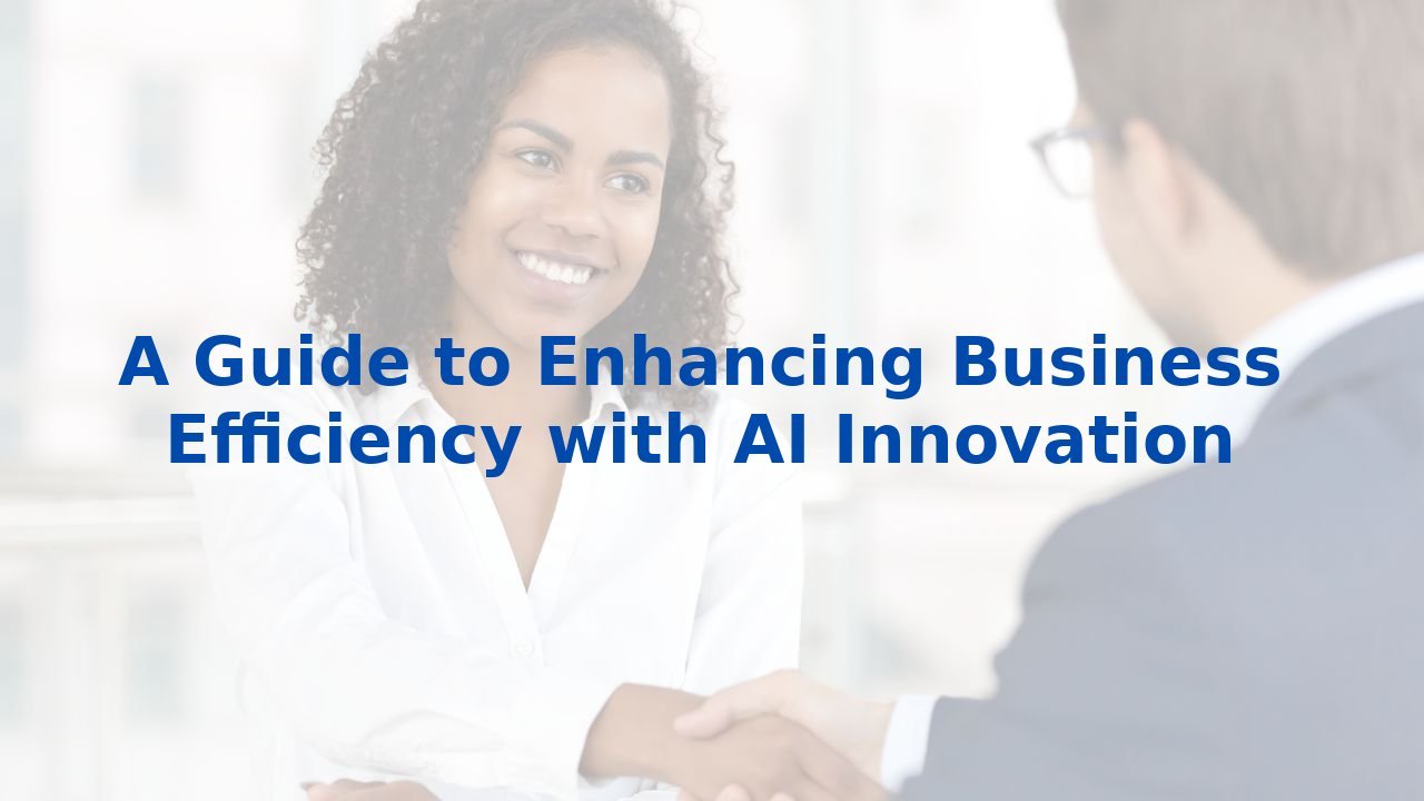 A Guide to Enhancing Business Efficiency with AI Innovation