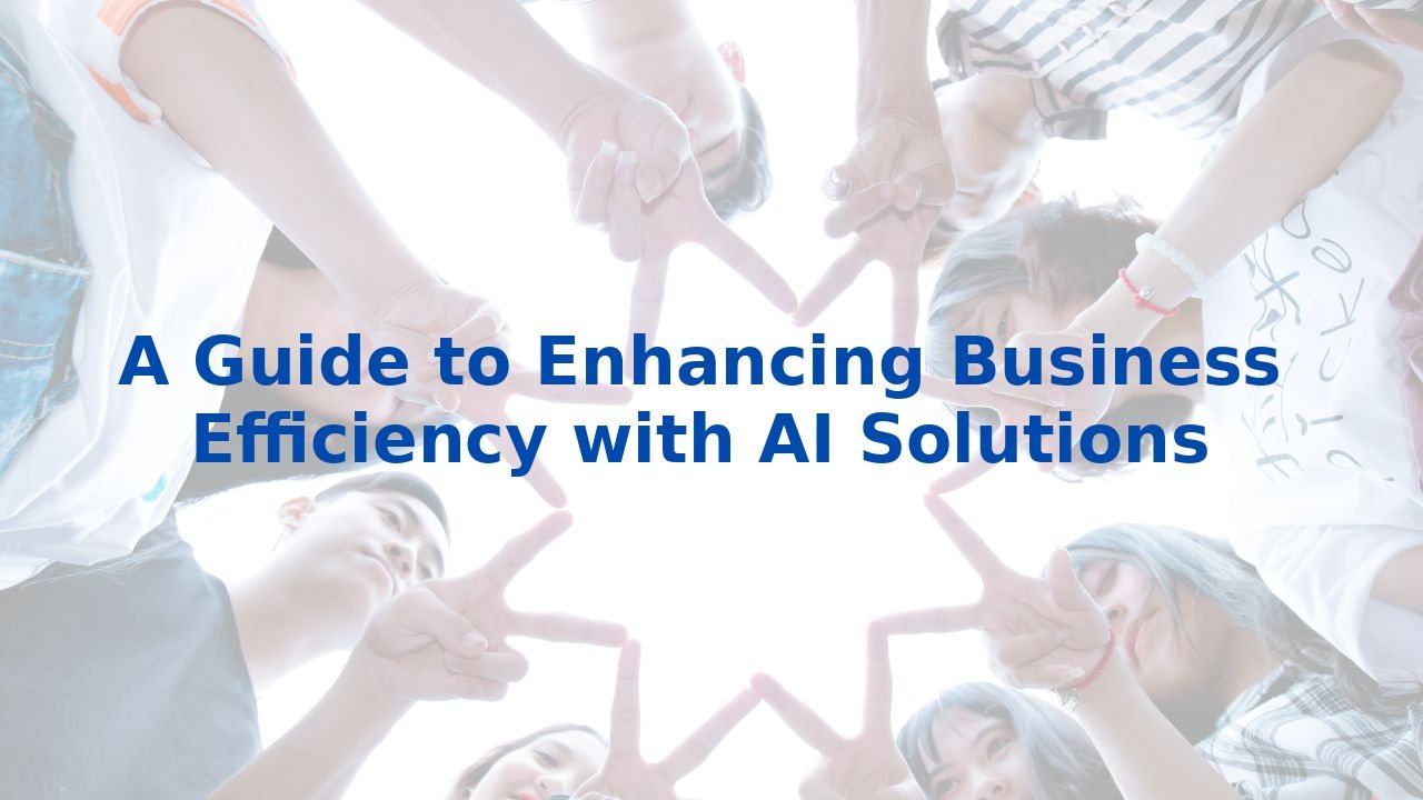 A Guide to Enhancing Business Efficiency with AI Solutions