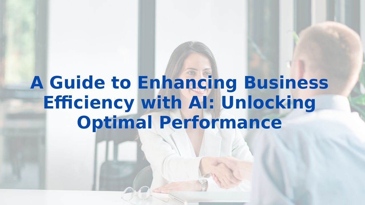 A Guide to Enhancing Business Efficiency with AI: Unlocking Optimal Performance