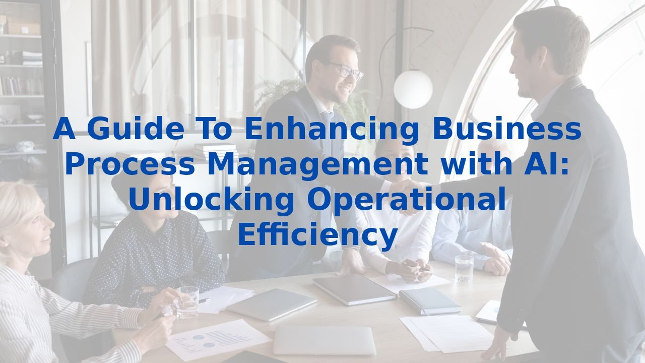 A Guide To Enhancing Business Process Management with AI: Unlocking ...