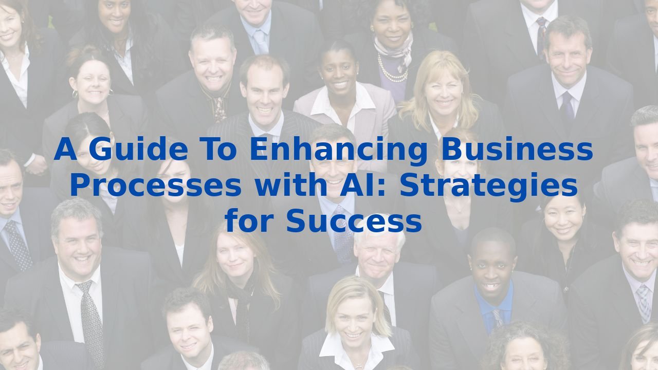 A Guide To Enhancing Business Processes with AI: Strategies for Success