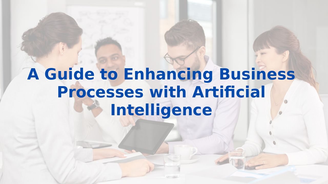 A Guide to Enhancing Business Processes with Artificial Intelligence