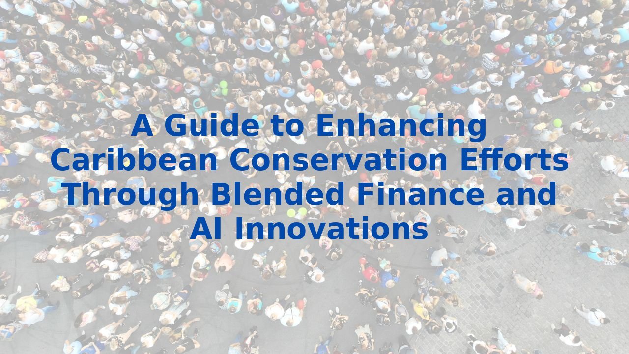 A Guide to Enhancing Caribbean Conservation Efforts Through Blended Finance and AI Innovations