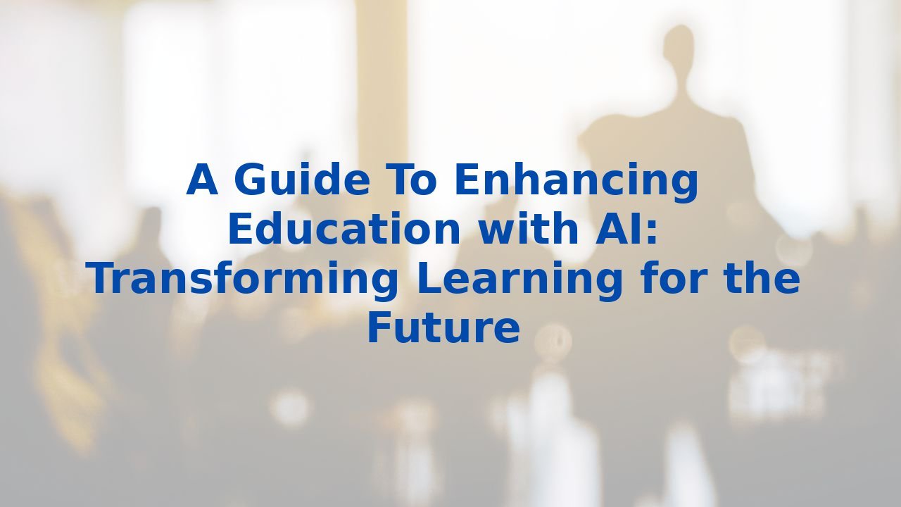 A Guide To Enhancing Education with AI: Transforming Learning for the Future