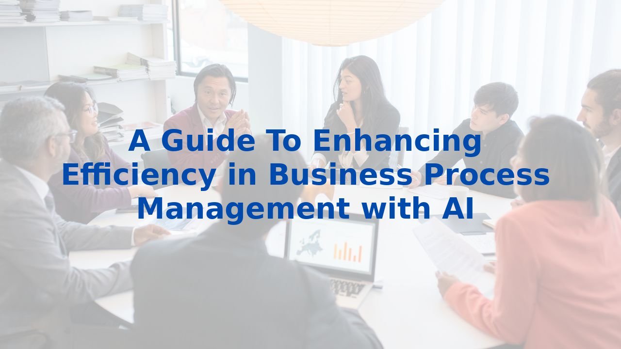 A Guide To Enhancing Efficiency in Business Process Management with AI