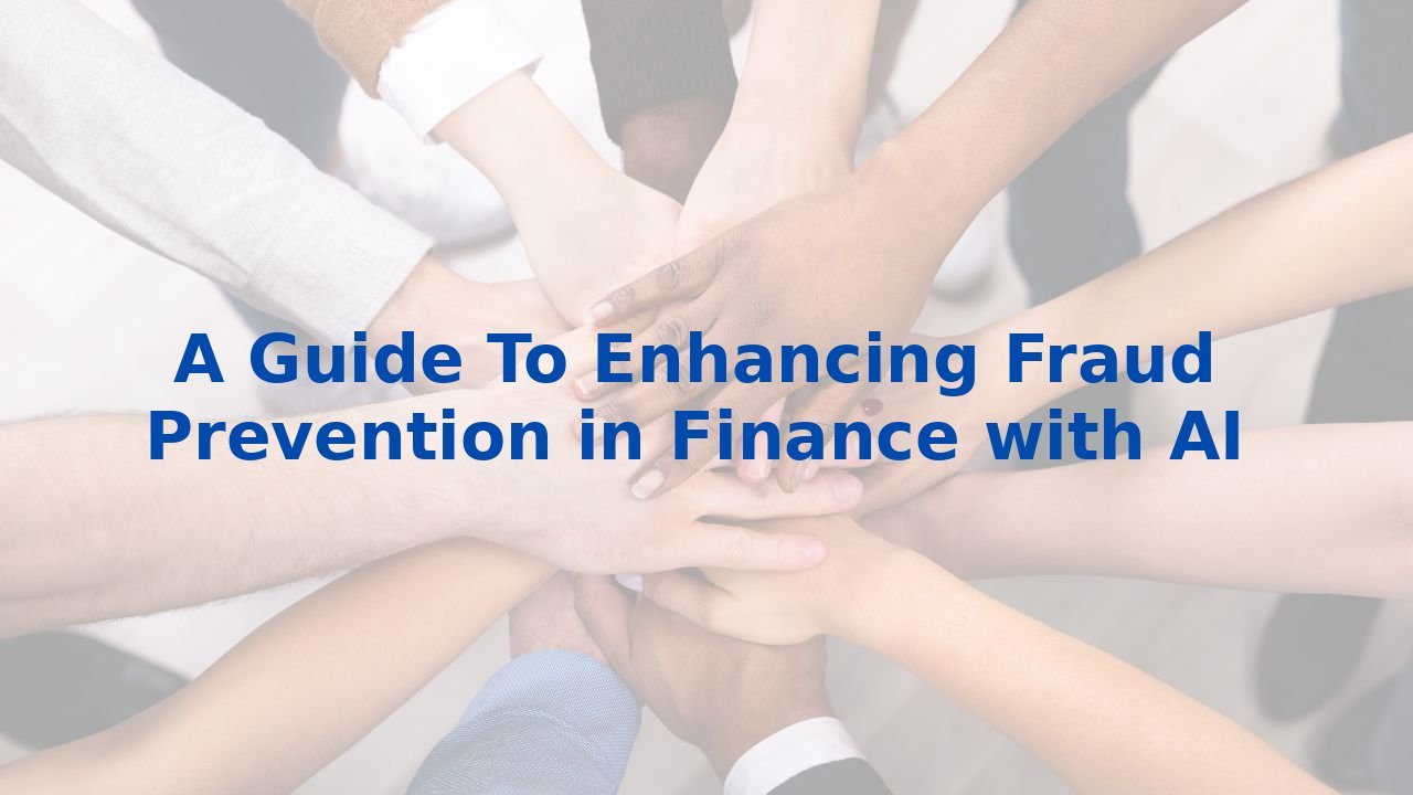 A Guide To Enhancing Fraud Prevention in Finance with AI