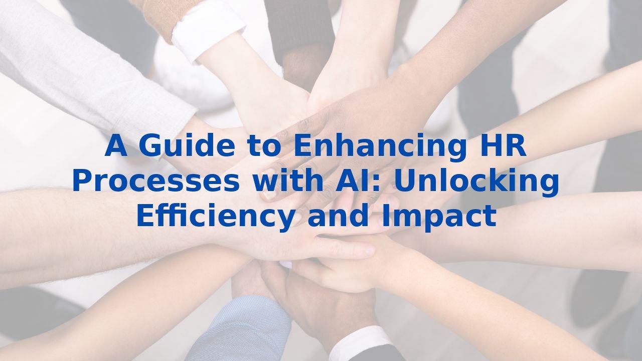 A Guide to Enhancing HR Processes with AI: Unlocking Efficiency and Impact