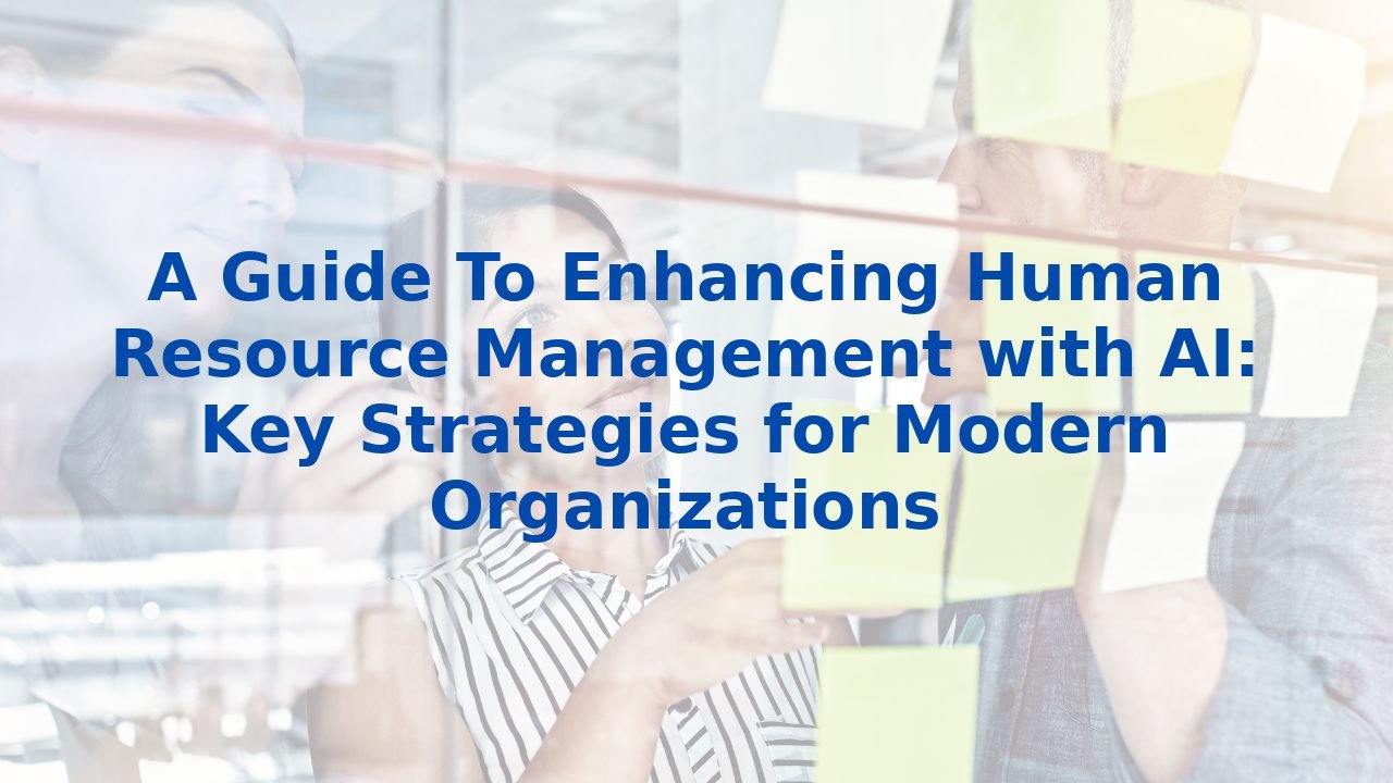 A Guide To Enhancing Human Resource Management with AI: Key Strategies for Modern Organizations