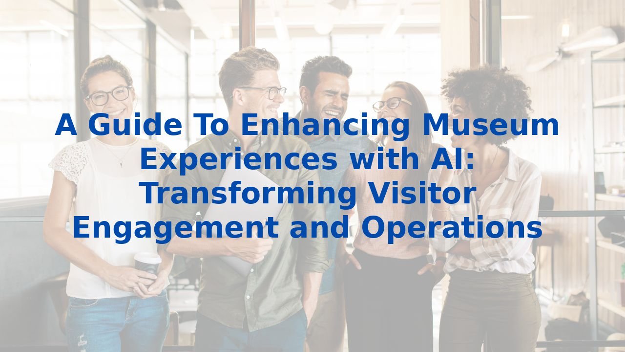 A Guide To Enhancing Museum Experiences with AI: Transforming Visitor Engagement and Operations