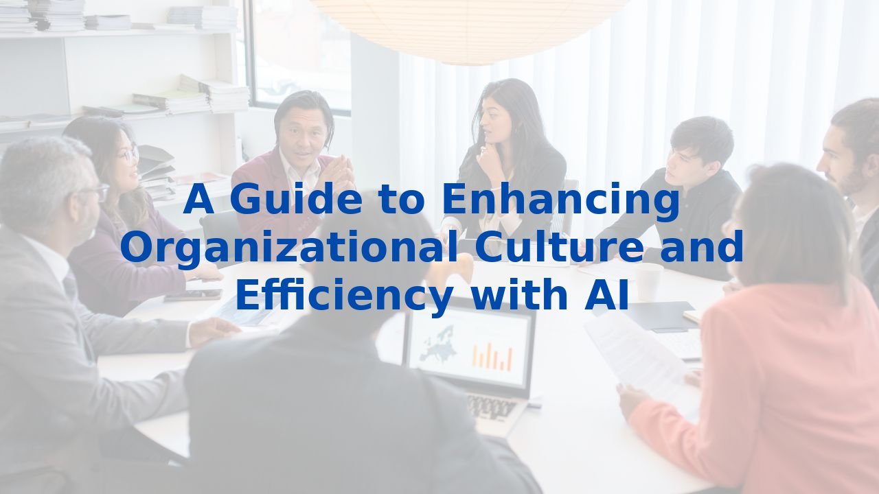 A Guide to Enhancing Organizational Culture and Efficiency with AI