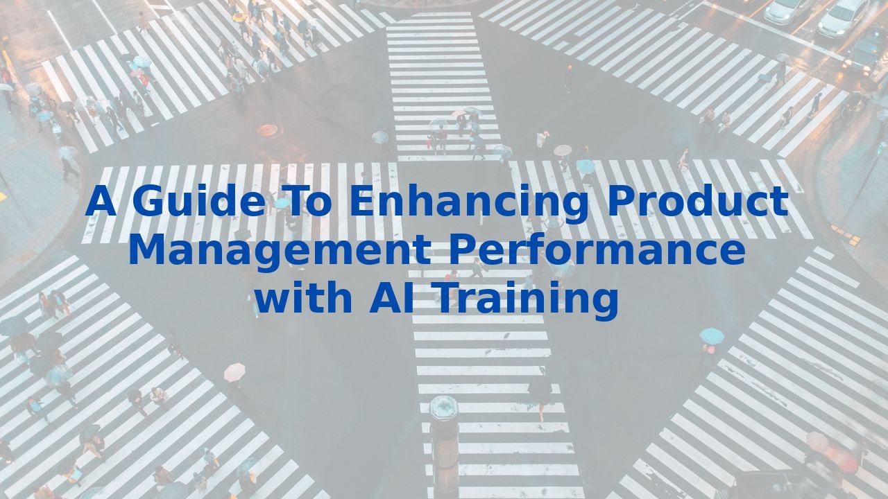 A Guide To Enhancing Product Management Performance with AI Training