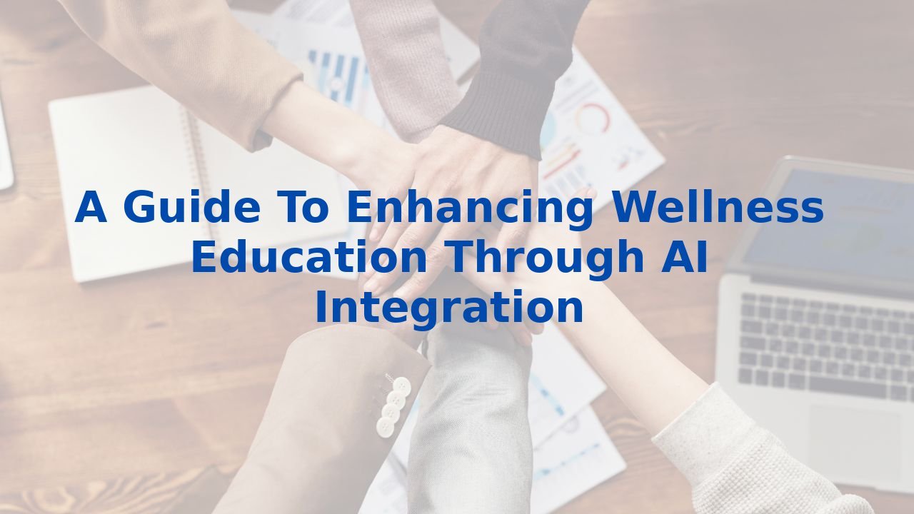 A Guide To Enhancing Wellness Education Through AI Integration