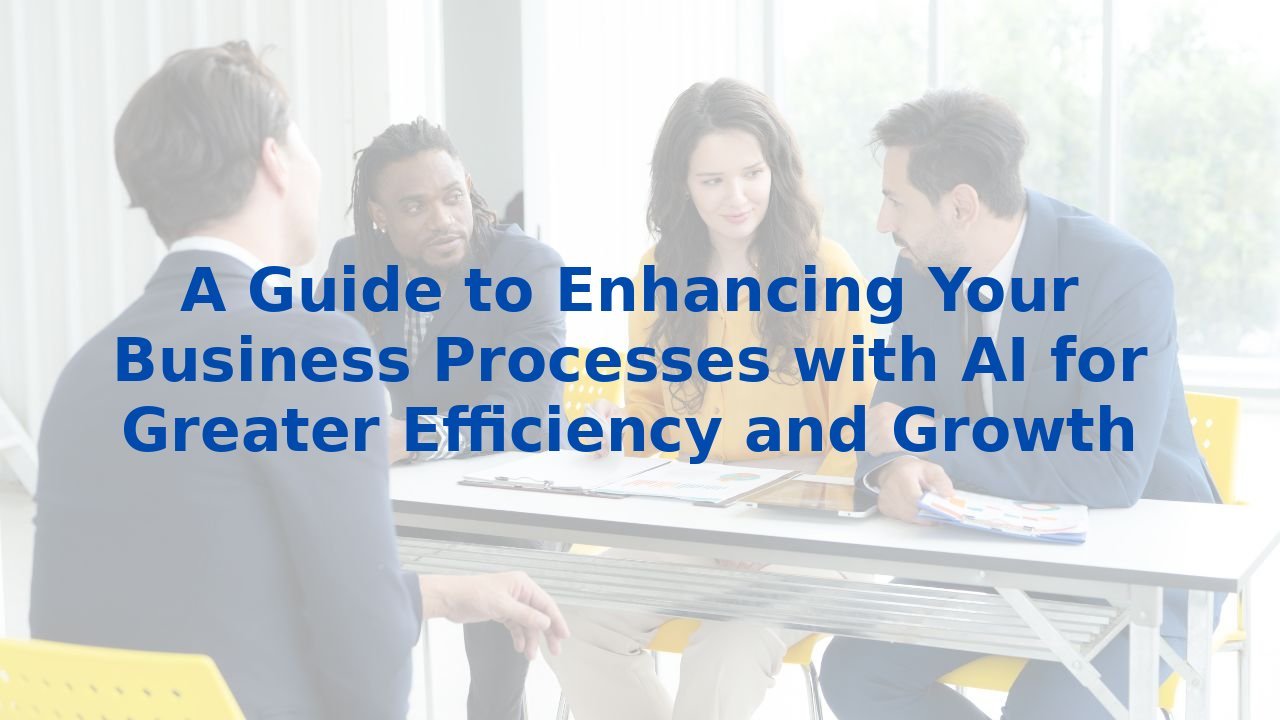 A Guide to Enhancing Your Business Processes with AI for Greater Efficiency and Growth