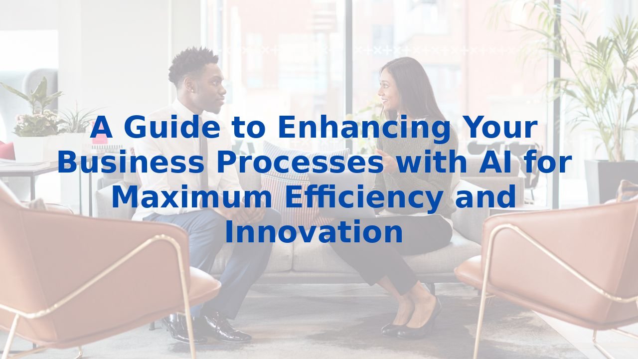 A Guide to Enhancing Your Business Processes with AI for Maximum Efficiency and Innovation