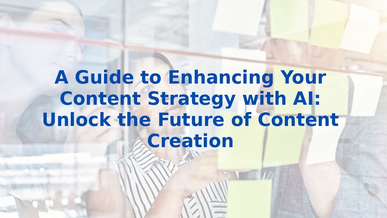A Guide to Enhancing Your Content Strategy with AI: Unlock the Future ...