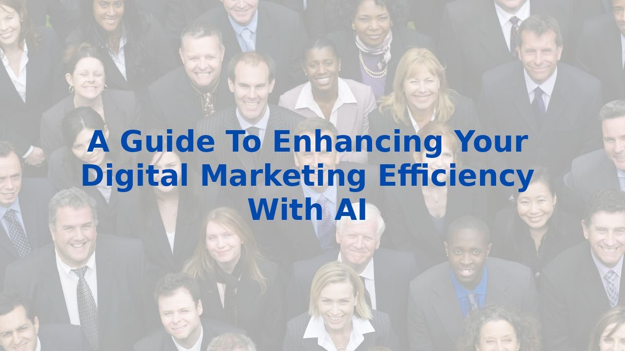 A Guide to Enhancing Your Digital Marketing Efficiency with AI