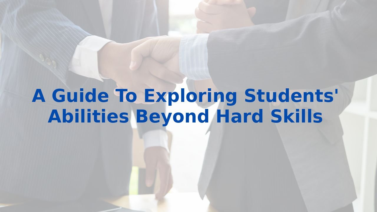 A Guide To Exploring Students' Abilities Beyond Hard Skills