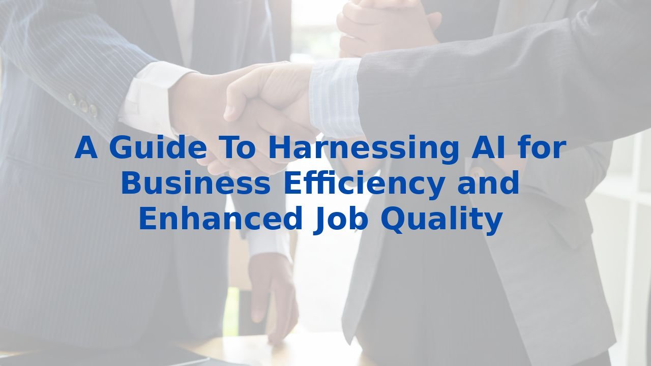A Guide To Harnessing AI for Business Efficiency and Enhanced Job Quality