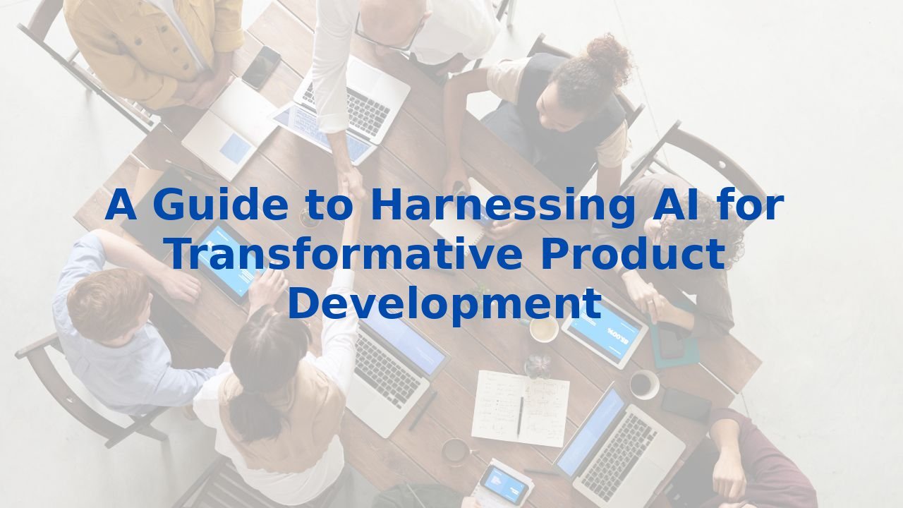 A Guide to Harnessing AI for Transformative Product Development