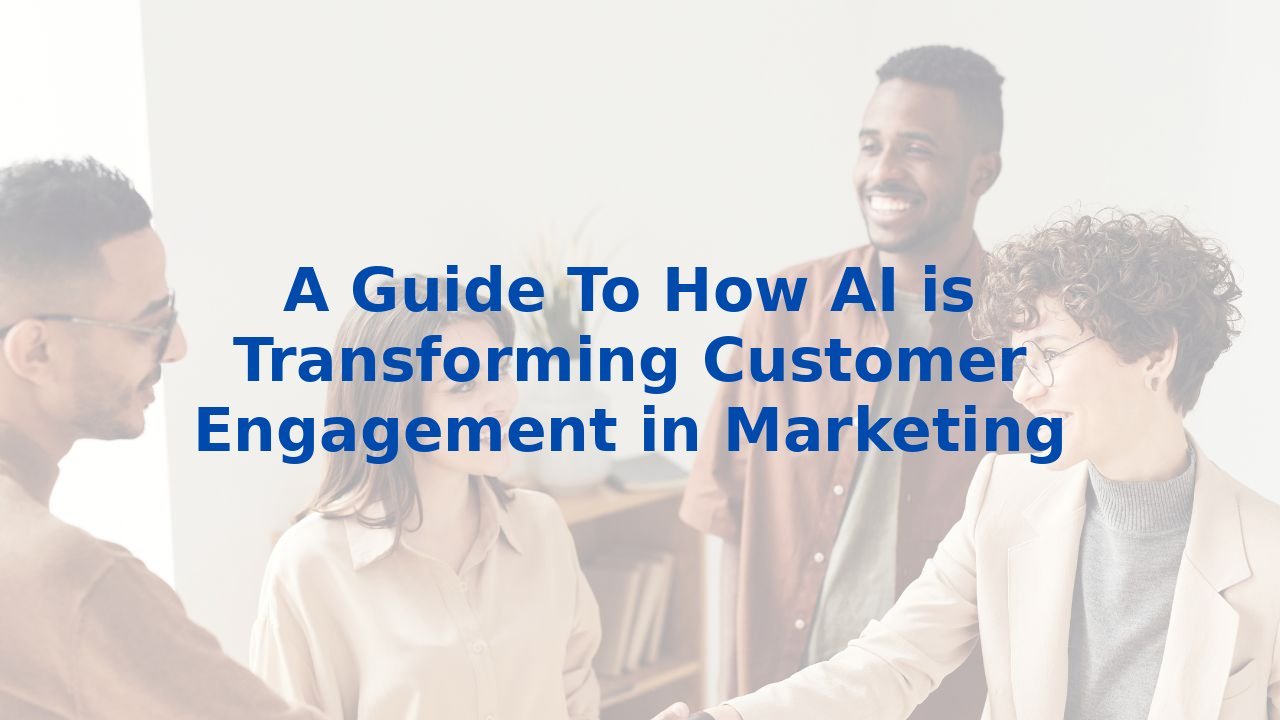 A Guide To How AI is Transforming Customer Engagement in Marketing