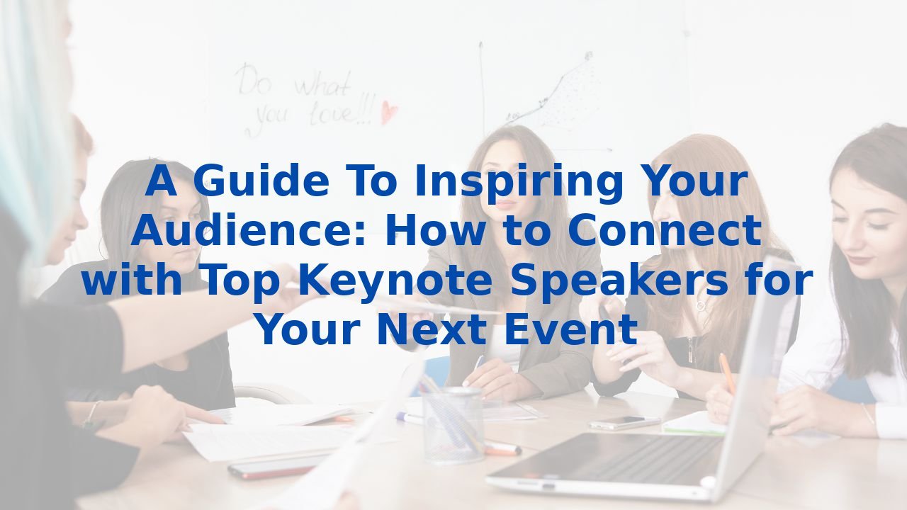 A Guide To Inspiring Your Audience: How to Connect with Top Keynote ...