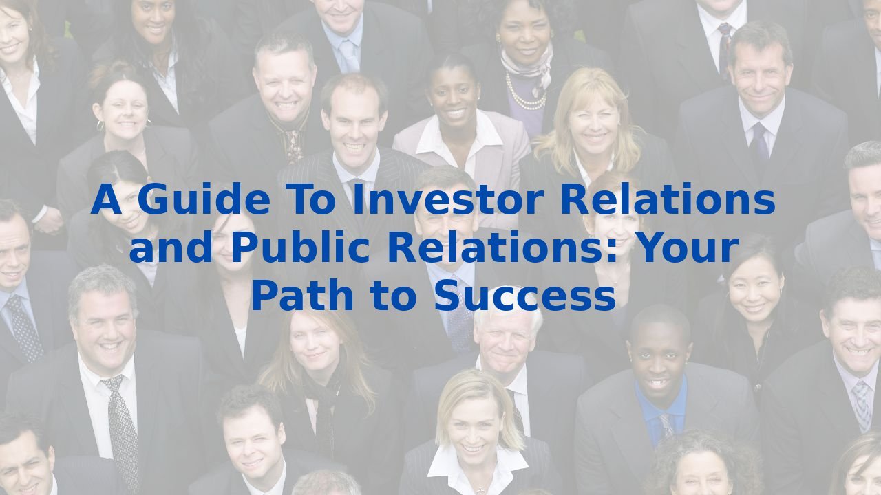 A Guide To Investor Relations and Public Relations: Your Path to Success