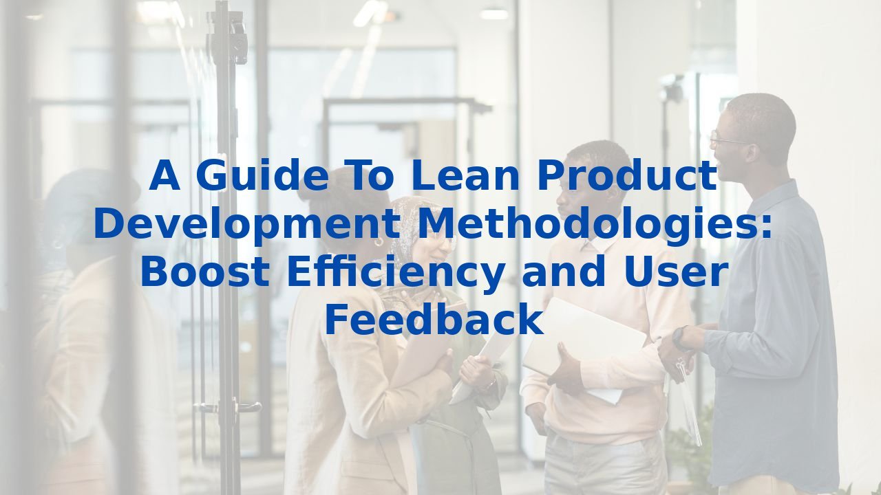 A Guide To Lean Product Development Methodologies: Boost Efficiency and ...