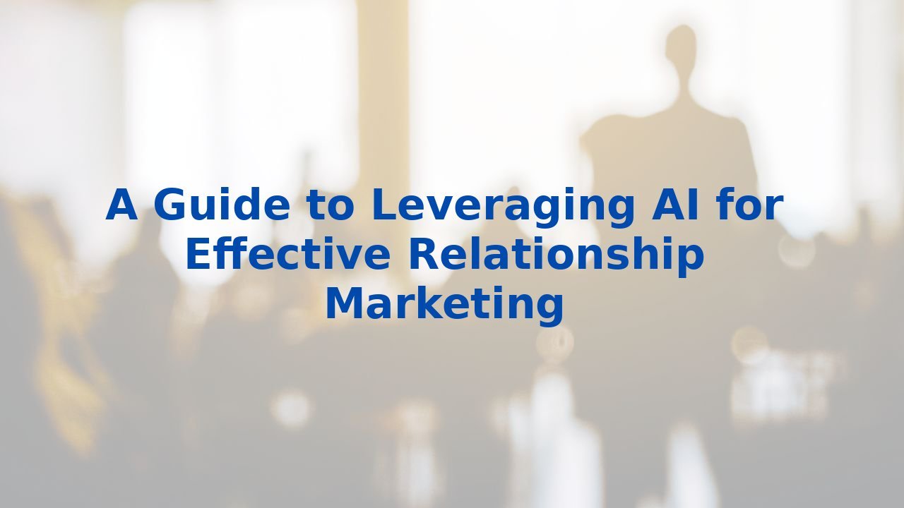 A Guide to Leveraging AI for Effective Relationship Marketing