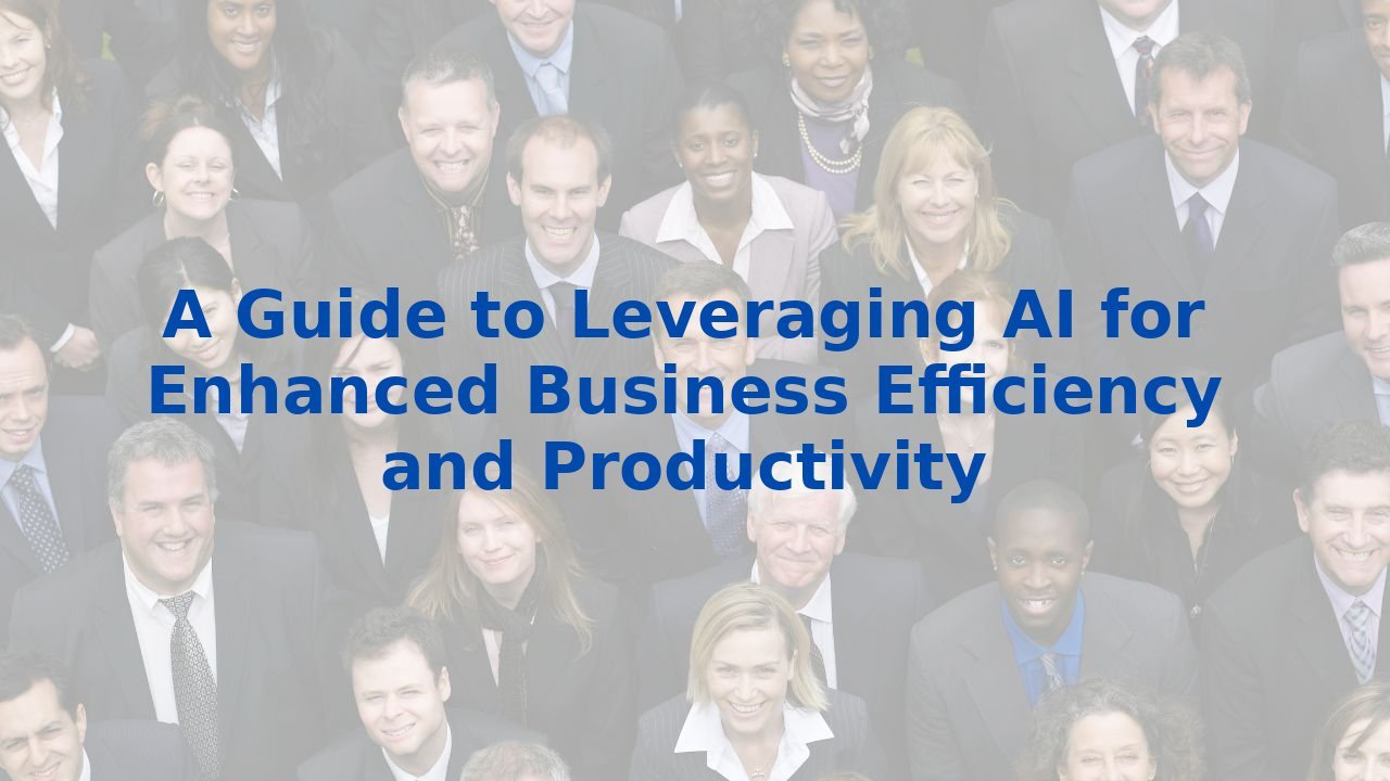 A Guide to Leveraging AI for Enhanced Business Efficiency and Productivity