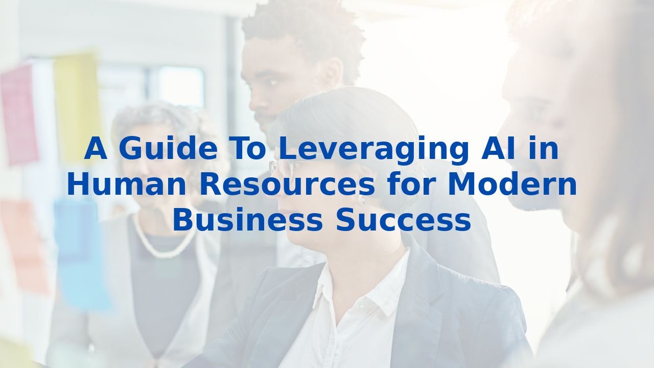 A Guide To Leveraging AI in Human Resources for Modern Business Success