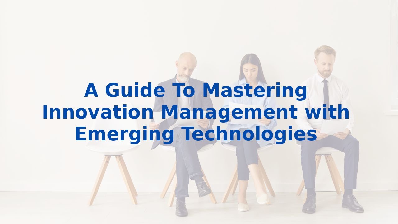A Guide To Mastering Innovation Management with Emerging Technologies