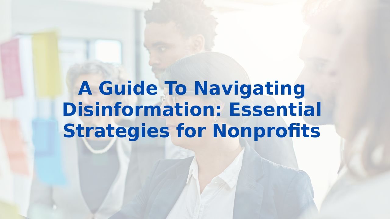 A Guide To Navigating Disinformation: Essential Strategies for Nonprofits