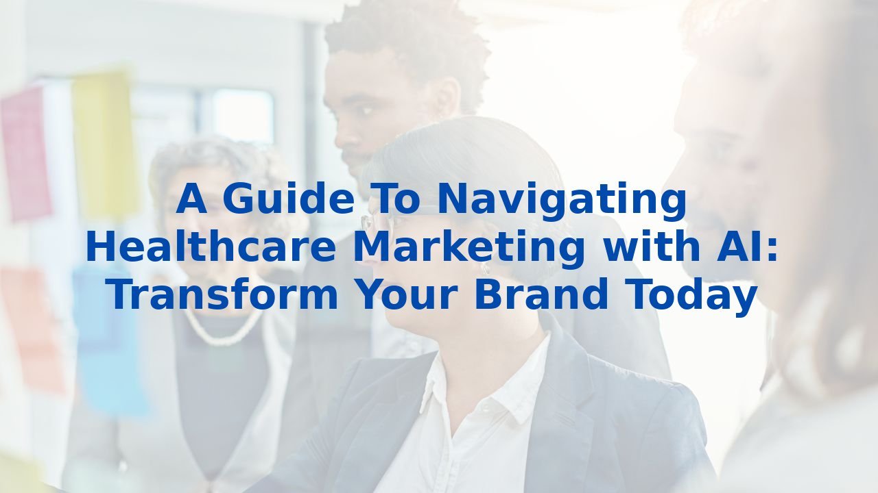 A Guide To Navigating Healthcare Marketing with AI: Transform Your Brand Today