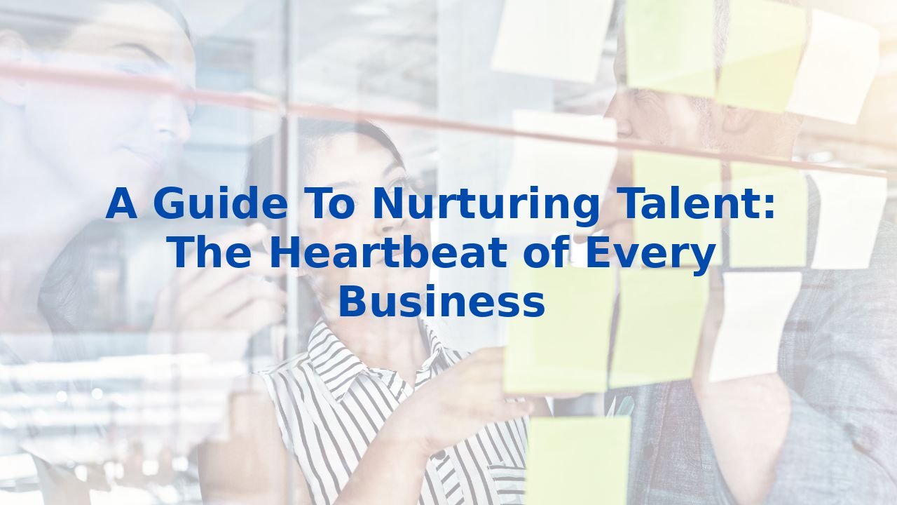 A Guide To Nurturing Talent: The Heartbeat of Every Business
