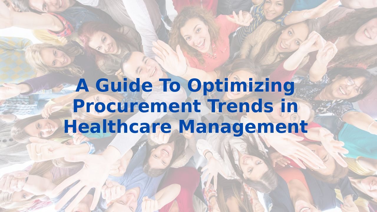 A Guide To Optimizing Procurement Trends in Healthcare Management