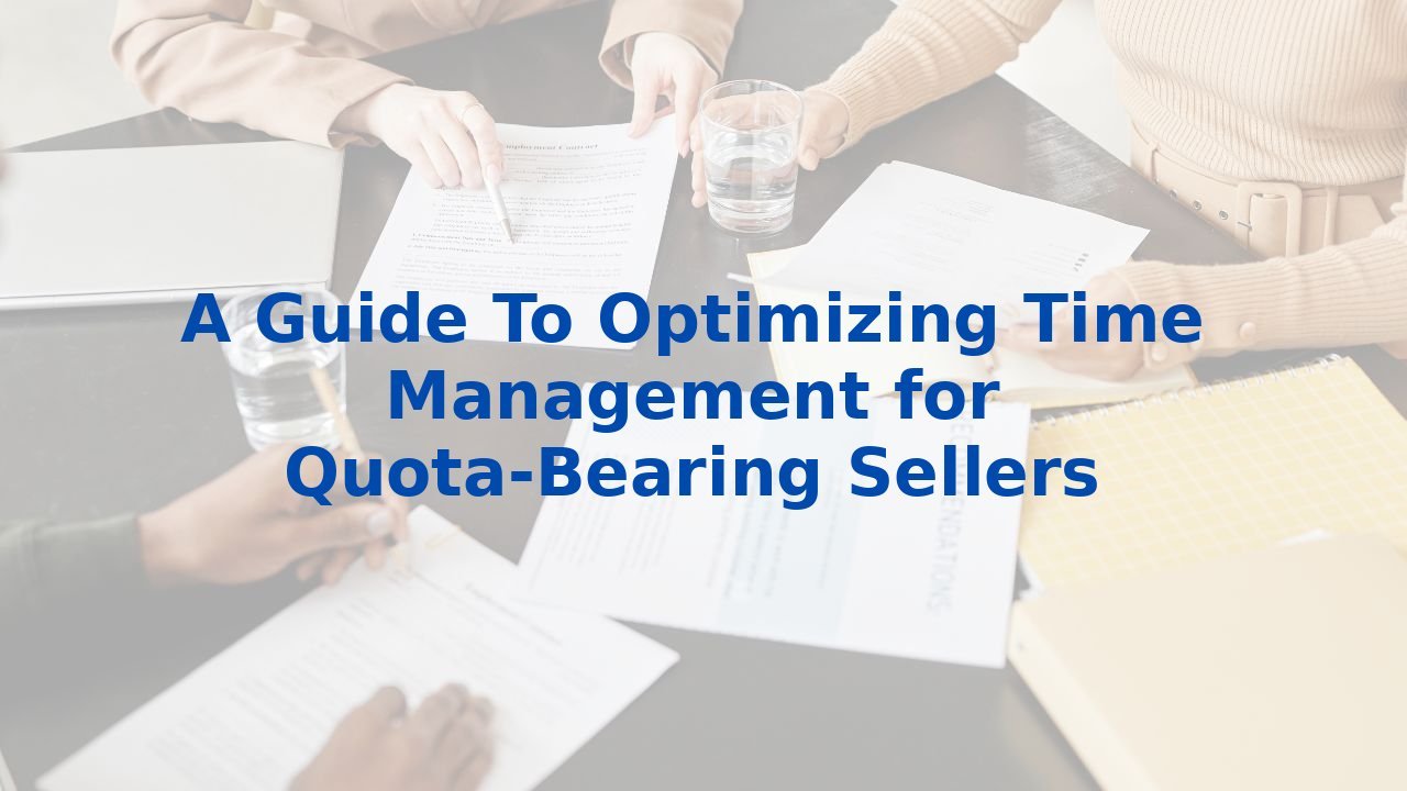 A Guide To Optimizing Time Management for Quota-Bearing Sellers
