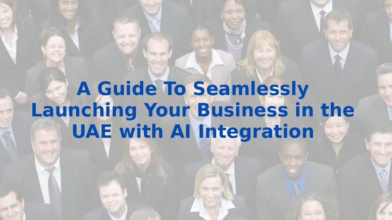 A Guide To Seamlessly Launching Your Business in the UAE with AI Integration