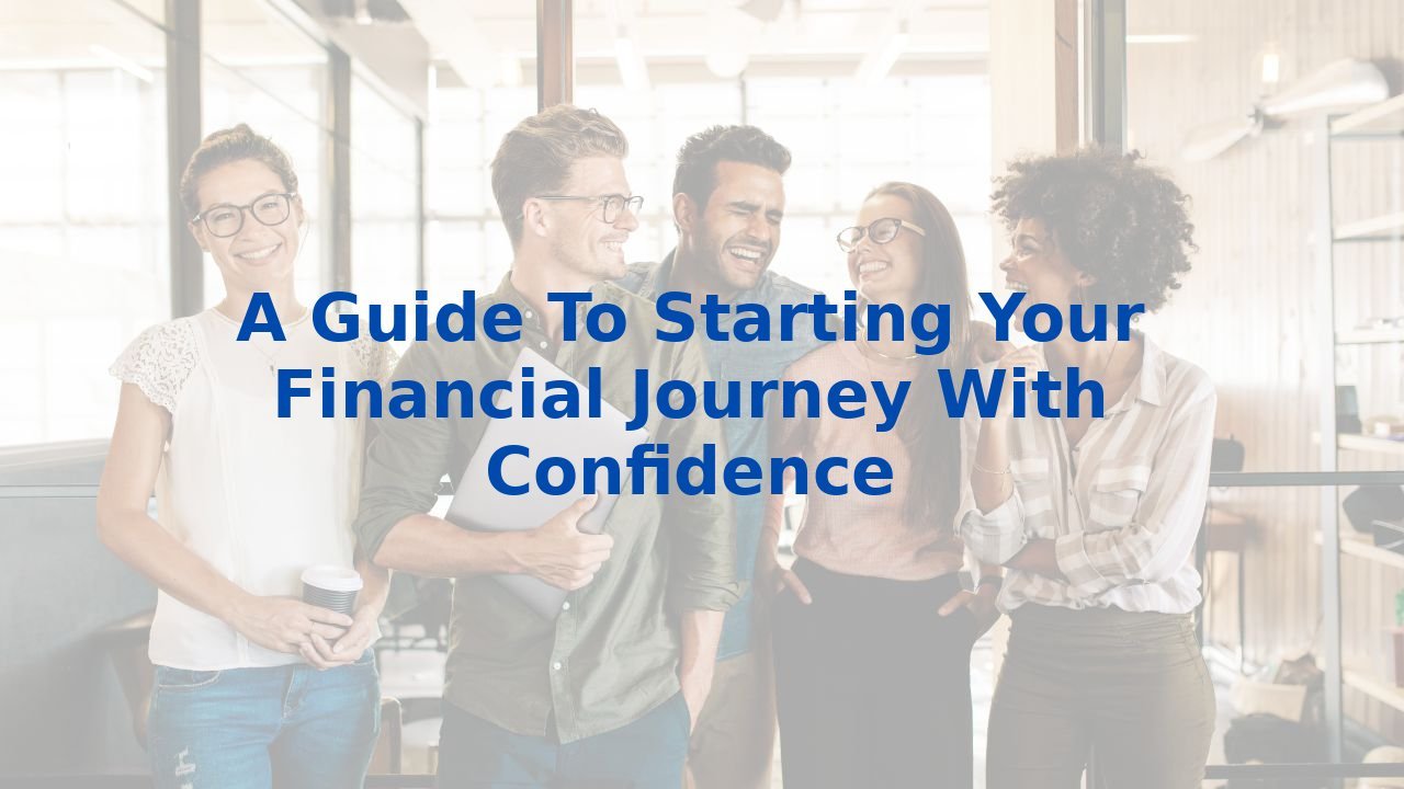 A Guide To Starting Your Financial Journey With Confidence