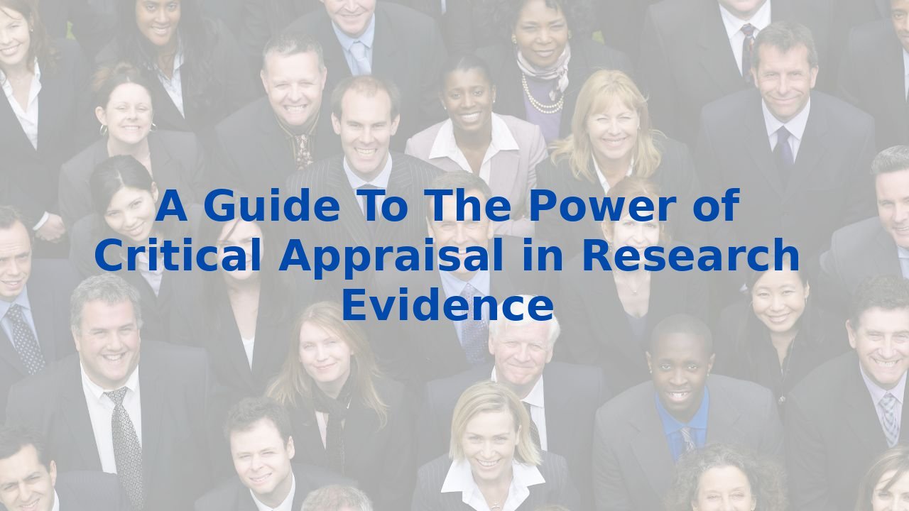 A Guide To The Power of Critical Appraisal in Research Evidence