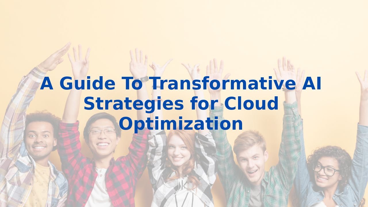 A Guide To Transformative AI Strategies for Cloud Optimization