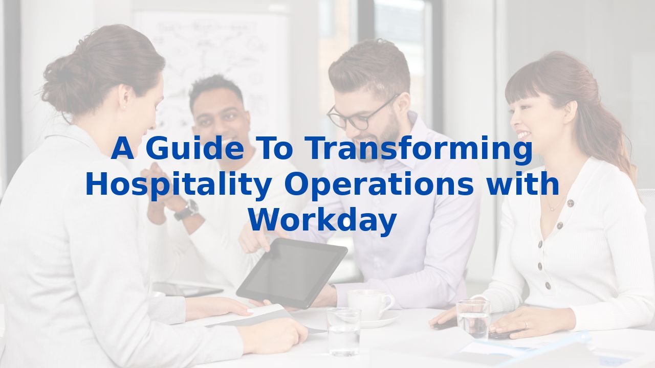 A Guide To Transforming Hospitality Operations with Workday