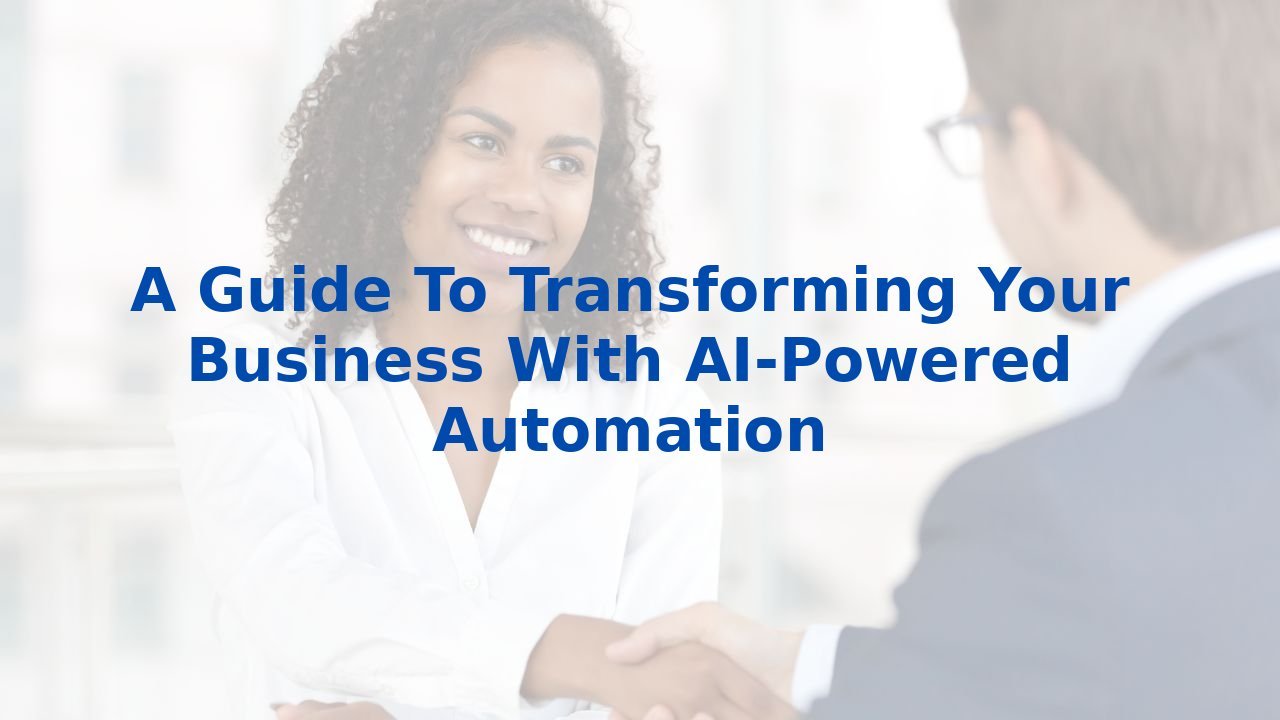 A Guide To Transforming Your Business With AI-Powered Automation