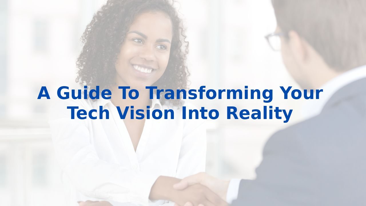A Guide To Transforming Your Tech Vision Into Reality