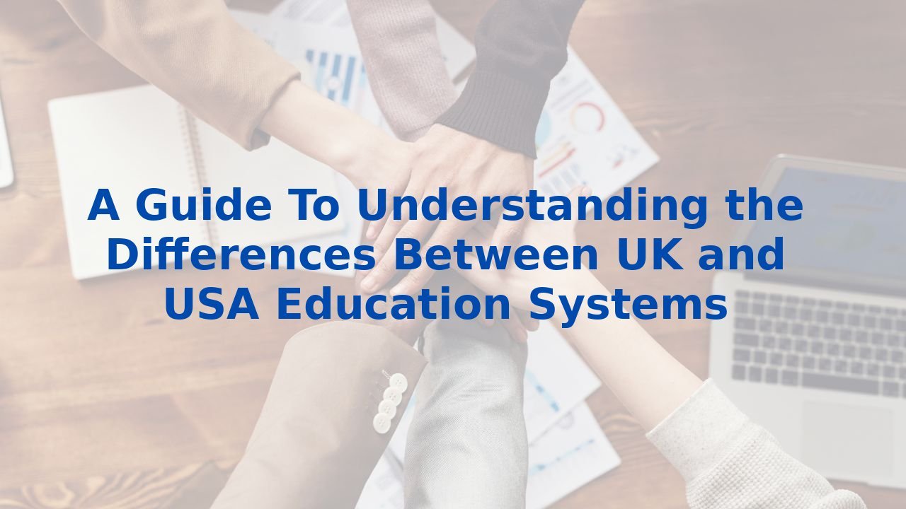 A Guide To Understanding the Differences Between UK and USA Education Systems