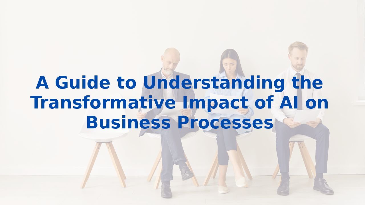 A Guide to Understanding the Transformative Impact of AI on Business Processes