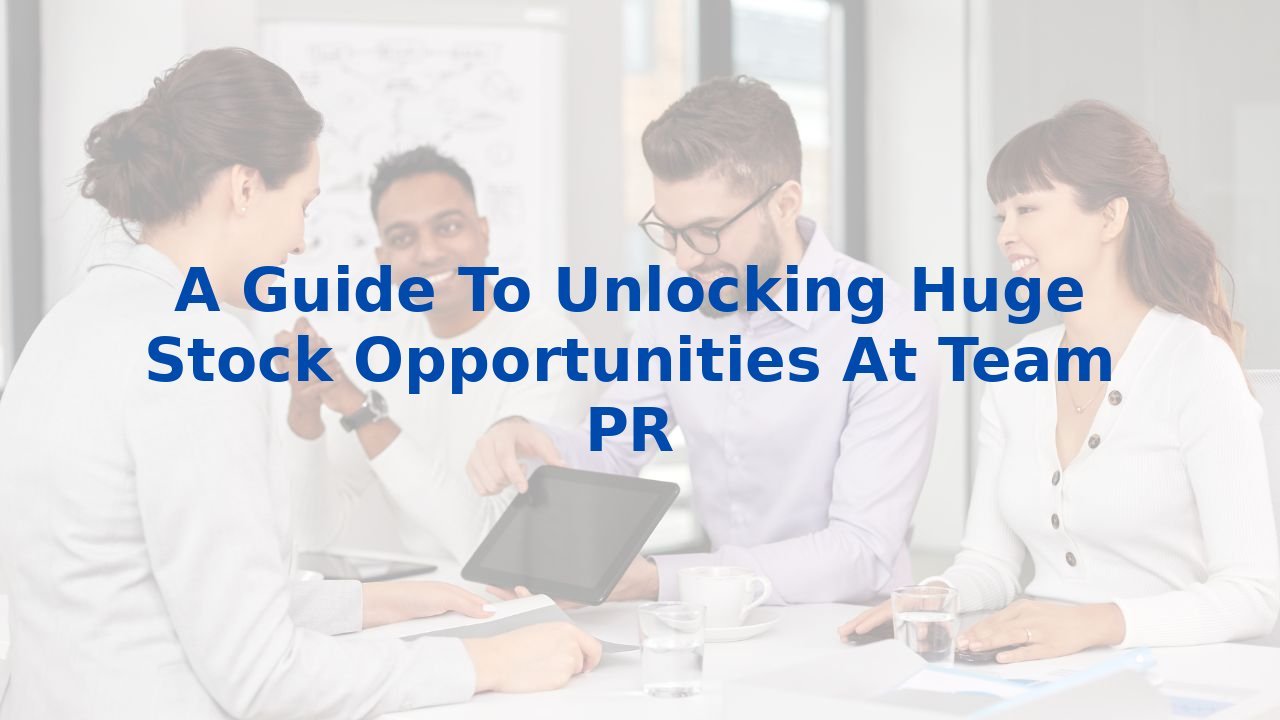 A Guide To Unlocking Huge Stock Opportunities At Team PR