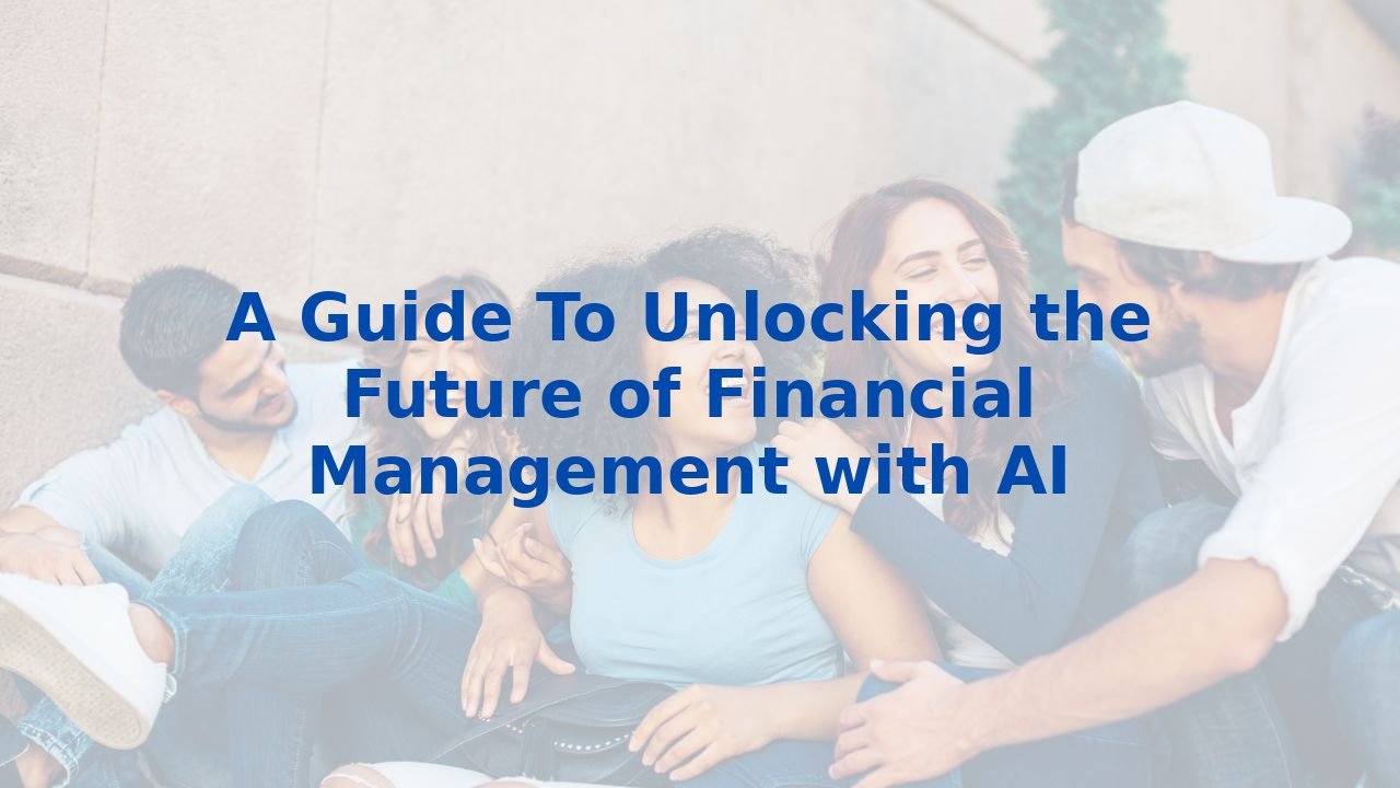 A Guide To Unlocking the Future of Financial Management with AI