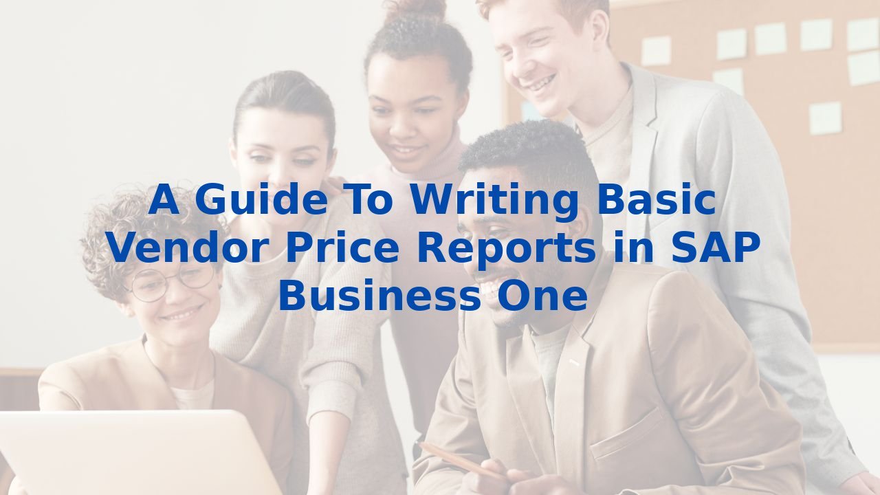 A Guide To Writing Basic Vendor Price Reports in SAP Business One