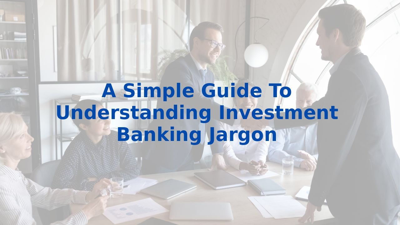 A Simple Guide To Understanding Investment Banking Jargon